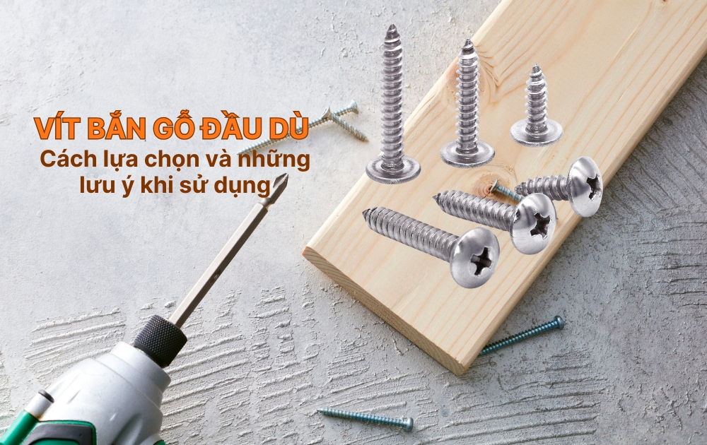Các loại vít gỗ đầu dù và những lưu ý khi sử dụng