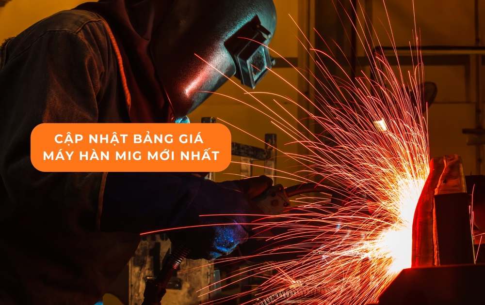 Bảng giá máy hàn MIG mới nhất tại Việt Nam – Cập nhật 2025